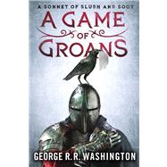 A Game of Groans A Sonnet of Slush and Soot by Washington, George R.R.; Goldsher, Alan, 9781250011268