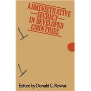 Administrative Secrecy in Developed Countries by Rowat, Donald C., 9781349041268