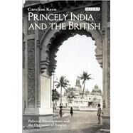 Princely India and the British by Keen, Caroline, 9781350161269