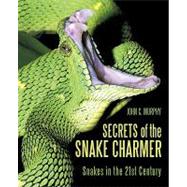 Secrets of the Snake Charmer: Snakes in the 21st Century by Murphy, John C., 9781450221269
