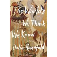 The Worlds We Think We Know Stories by Rosenfeld, Dalia, 9781571311269