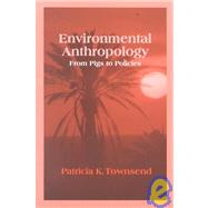 Environmental Anthropology : From Pigs to Policies by Townsend, Patricia K., 9781577661269