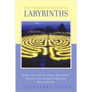 The Complete Guide to Labyrinths Tapping the Sacred Spiral for Power, Protection, Transformation, and Healing by Eason, Cassandra, 9781580911269