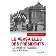 Le Versailles des prsidents by Fabien OPPERMANN, 9782213681269