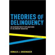 Theories of Delinquency An Examination of Explanations of Delinquent Behavior by Shoemaker, Donald J., 9780190841270