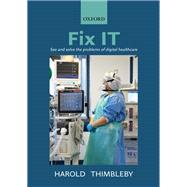 Fix IT See and solve the problems of digital healthcare by Thimbleby, Harold, 9780198861270