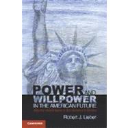 Power and Willpower in the American Future: Why the United States Is Not Destined to Decline by Robert J. Lieber, 9780521281270