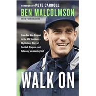 Walk On From Pee Wee Dropout to the NFL Sidelines--My Unlikely Story of Football, Purpose, and Following an Amazing God by Malcolmson, Ben; McCord, Patti; Carroll, Pete, 9780735291270
