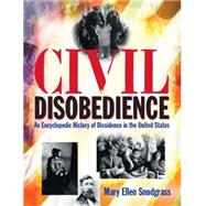 Civil Disobedience: An Encyclopedic History of Dissidence in the United States: An Encyclopedic History of Dissidence in the United States by Snodgrass,Mary Ellen, 9780765681270