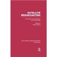 Satellite Broadcasting: The Politics and Implications of the New Media by Negrine,Ralph;Negrine,Ralph, 9781138981270