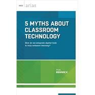 5 Myths About Classroom Technology by Matt Renwick, 9781416621270