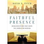Faithful Presence: Seven Disciplines That Shape the Church for Mission by David E. Fitch, 9780830841271