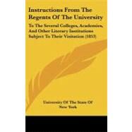 Instructions from the Regents of the University : To the Several Colleges, Academies, and Other Literary Institutions Subject to Their Visitation (1853 by University of the State of New York, Of, 9781437191271