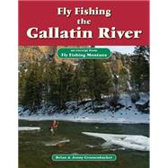 Fly Fishing the Gallatin River by Brian Grossenbacher; Jenny Grossenbacher, 9781618811271