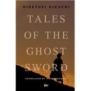 Tales of the Ghost Sword by Kikuchi, Hideyuki; MacDonald, Ian, 9780857281272