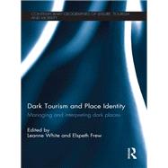 Dark Tourism and Place Identity: Managing and Interpreting Dark Places by White; Leanne, 9781138651272