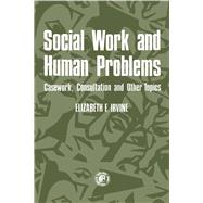 Social Work and Human Problems: Casework, Consultation and Other Topics by Elizabeth E. Irvine, 9780080231273