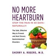 No More Heartburn The Safe, Effective Way to Prevent and Heal Chronic Gastrointestinal Disorders by Rogers, Sherry, 9780806541273