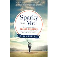 Sparky and Me My Friendship with Sparky Anderson and the Lessons He Shared About Baseball and Life by Ewald, Dan, 9781250031273