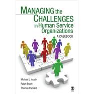 Managing the Challenges in Human Service Organizations : A Casebook by Michael J. Austin, 9781412941273
