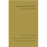 Atomistic Intuitions by Bachelard, Gaston; Smith, Roch C.; Parrochia, Daniel, 9781438471273