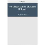 The Classic Works of Austin Dobson by Austin Dobson, 9781501041273