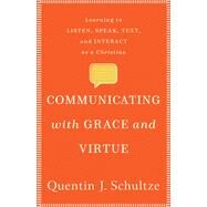 Communicating With Grace and Virtue by Schultze, Quentin J., 9781540961273