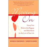 Moving On Dump Your Relationship Baggage and Make Room for the Love of Your Life by Friedman, Russell; James, John W., 9781590771273