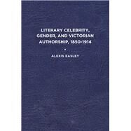Literary Celebrity, Gender, and Victorian Authorship, 1850-1915 by Easley, Alexis, 9781644531273