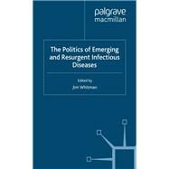 The Politics of Emerging and Resurgent Infectious Diseases by Whitman, Jim, 9780333691274