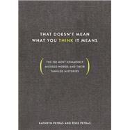 That Doesn't Mean What You Think It Means The 150 Most Commonly Misused Words and Their Tangled Histories by Petras, Ross; Petras, Kathryn, 9780399581274