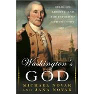 Washington's God Religion, Liberty, and the Father of Our Country by Novak, Michael; Novak, Jana, 9780465051274