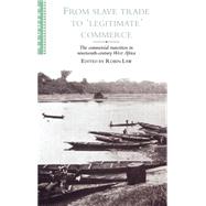 From Slave Trade to 'Legitimate' Commerce: The Commercial Transition in Nineteenth-Century West Africa by Edited by Robin Law, 9780521481274