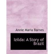 Izilda: A Story of Brazil by Barnes, Annie Maria, 9780554531274