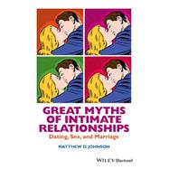 Great Myths of Intimate Relationships Dating, Sex, and Marriage by Johnson, Matthew D., 9781118521274