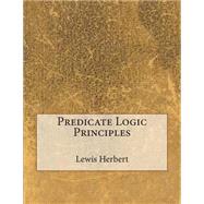 Predicate Logic Principles by Herbert, Lewis P.; London School of Management Studies, 9781507761274