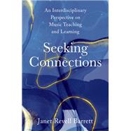 Seeking Connections An Interdisciplinary Perspective on Music Teaching and Learning by Barrett, Janet Revell, 9780197511275