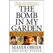 The Bomb in My Garden The Secrets of Saddam's Nuclear Mastermind by Obeidi, Mahdi; Pitzer, Kurt, 9780471741275