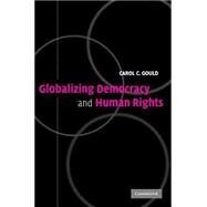 Globalizing Democracy and Human Rights by Carol C. Gould, 9780521541275