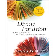 Divine Intuition Your Inner Guide to Purpose, Peace, and Prosperity by Robinson, Lynn A., 9781118131275