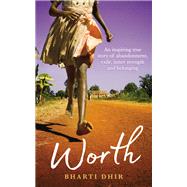 Worth An Inspiring True Story of Abandonment, Exile, Inner Strength and Belonging by Dhir, Bharti, 9781401961275