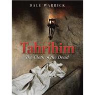 Tahrihim: The Cloth of the Dead by Warrick, Dale, 9781452521275