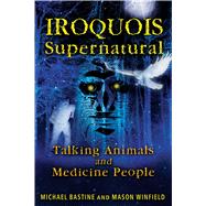 Iroquois Supernatural by Bastine, Michael; Winfield, Mason, 9781591431275