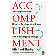 Accomplishment How to Achieve Ambitious and Challenging Things by Barber, Michael, 9780141991276