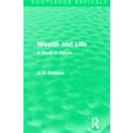 Wealth and Life (Routledge Revivals): A Study in Values by Hobson,J. A., 9780415521277