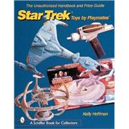 The Unauthorized Handbook and Price Guide to Star Trek *t Toys by Playmates *t by KellyHoffman, 9780764311277