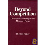 Beyond Competition: Economics of Mergers and Monopoly Power: Economics of Mergers and Monopoly Power by Karier,Thomas, 9781563241277