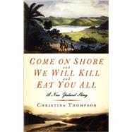 Come On Shore and We Will Kill and Eat You All A New Zealand Story by Thompson, Christina, 9781596911277