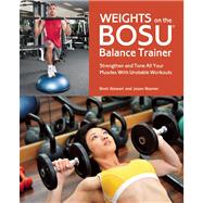Weights on the BOSU Balance Trainer Strengthen and Tone All Your Muscles with Unstable Workouts by Stewart, Brett; Warner, Jason, 9781612431277