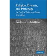 Religion, Dynasty, and Patronage in Early Christian Rome, 300–900 by Edited by Kate Cooper , Julia Hillner, 9780521131278